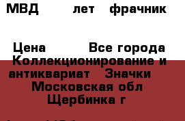 1.1) МВД - 200 лет ( фрачник) › Цена ­ 249 - Все города Коллекционирование и антиквариат » Значки   . Московская обл.,Щербинка г.